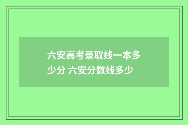 六安高考录取线一本多少分 六安分数线多少