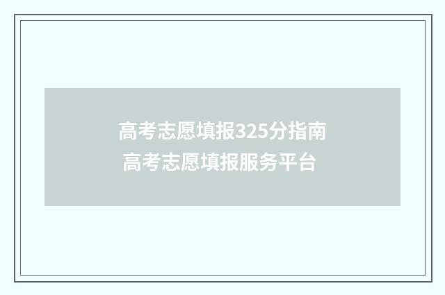 高考志愿填报325分指南 高考志愿填报服务平台