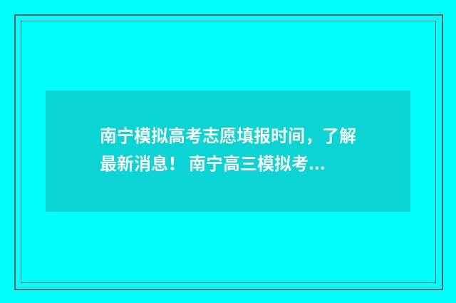 南宁模拟高考志愿填报时间，了解最新消息！ 南宁高三模拟考2021