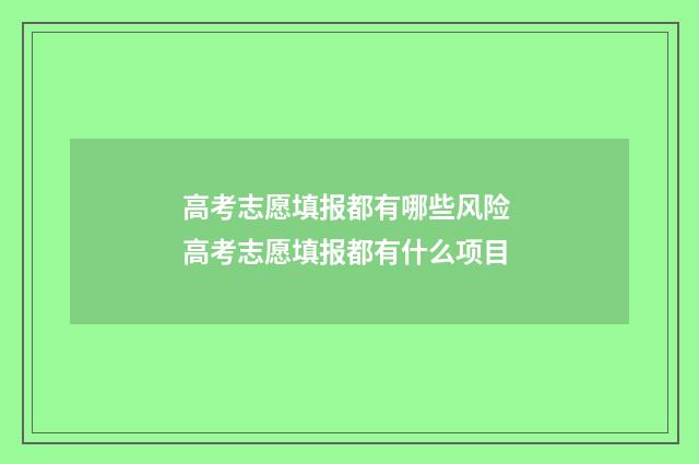 高考志愿填报都有哪些风险 高考志愿填报都有什么项目