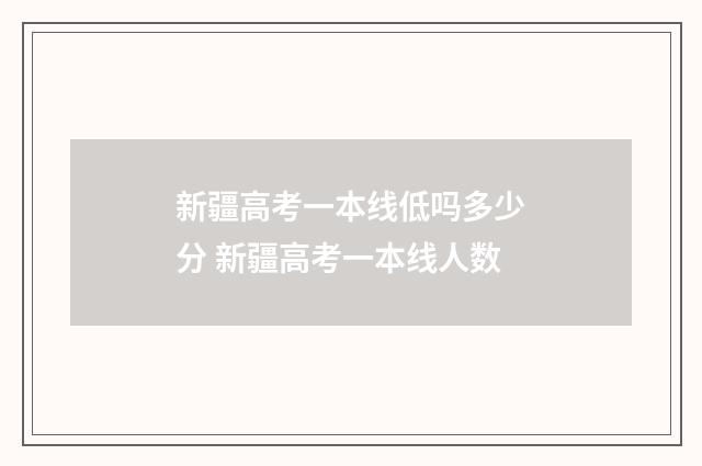 新疆高考一本线低吗多少分 新疆高考一本线人数