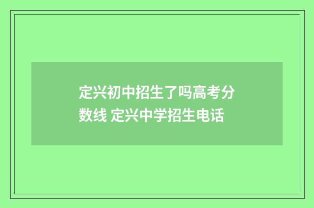 定兴初中招生了吗高考分数线 定兴中学招生电话