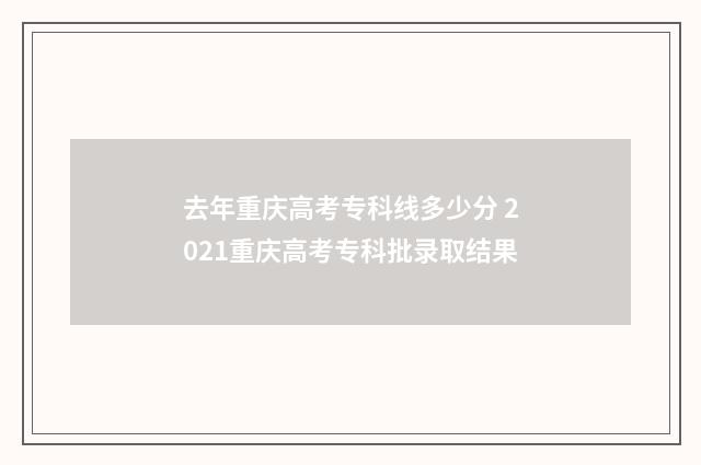 去年重庆高考专科线多少分 2021重庆高考专科批录取结果