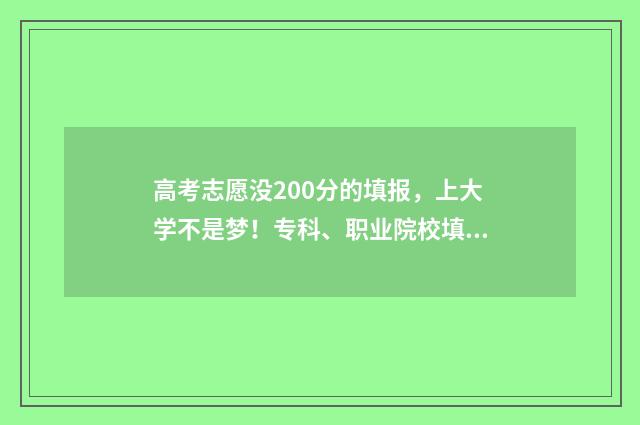 高考志愿没200分的填报，上大学不是梦！专科、职业院校填报指南 高考没到200分怎么办