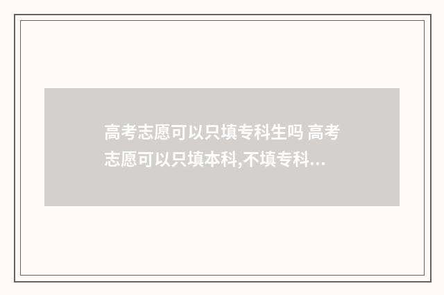 高考志愿可以只填专科生吗 高考志愿可以只填本科,不填专科吗