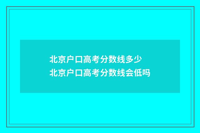 北京户口高考分数线多少 北京户口高考分数线会低吗