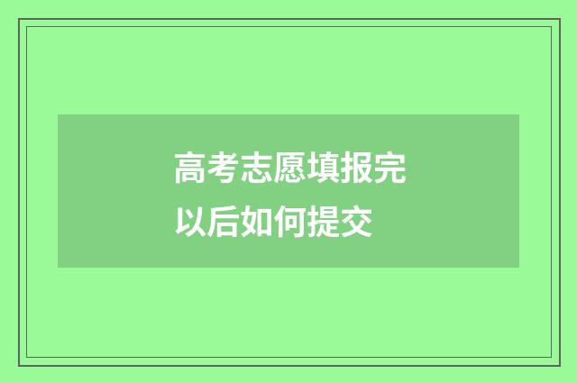 高考志愿填报完以后如何提交