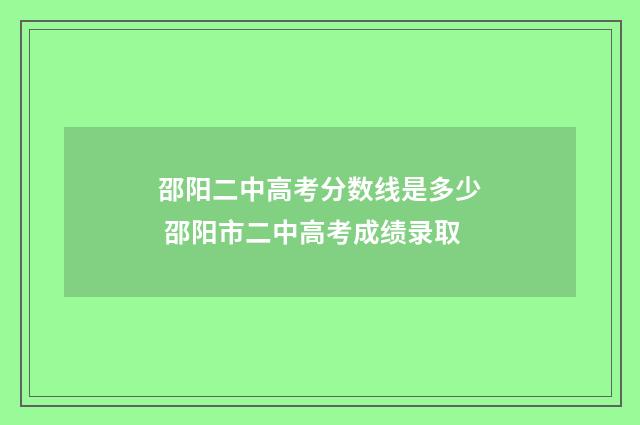 邵阳二中高考分数线是多少 邵阳市二中高考成绩录取