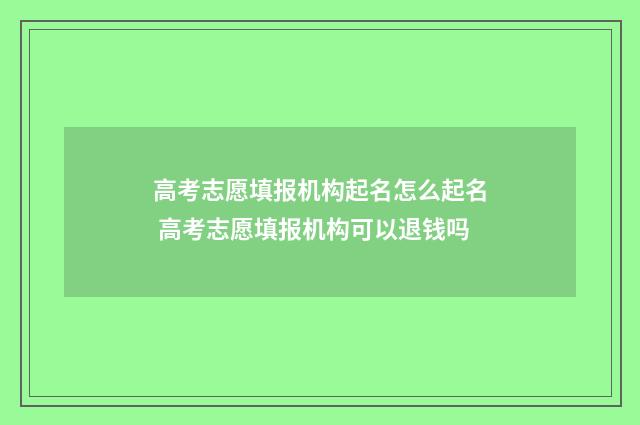 高考志愿填报机构起名怎么起名 高考志愿填报机构可以退钱吗