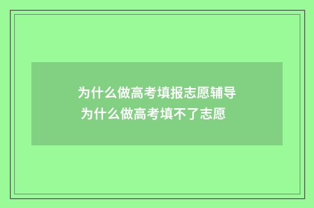 为什么做高考填报志愿辅导 为什么做高考填不了志愿