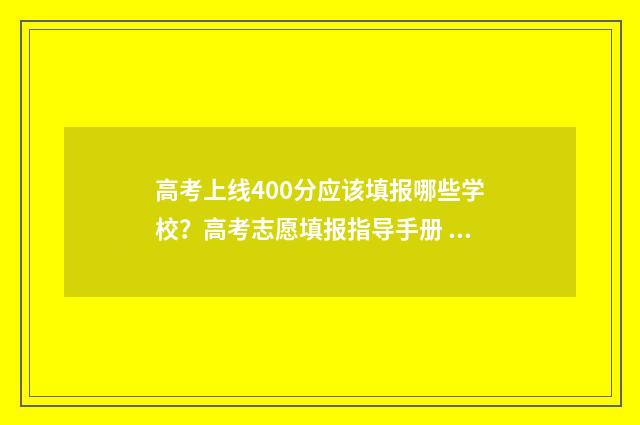 高考上线400分应该填报哪些学校？高考志愿填报指导手册 高考400分算不算高