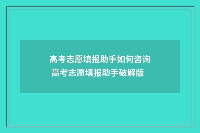 高考志愿填报助手如何咨询 高考志愿填报助手破解版