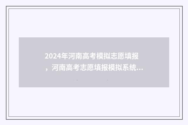 2024年河南高考模拟志愿填报，河南高考志愿填报模拟系统入口 2024年河南高考报名网站入口官网