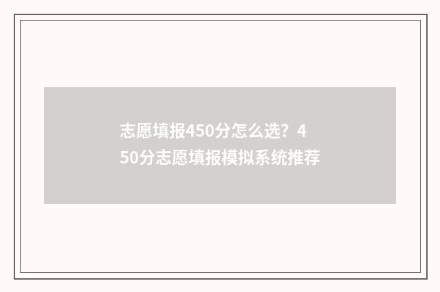 志愿填报450分怎么选？450分志愿填报模拟系统推荐