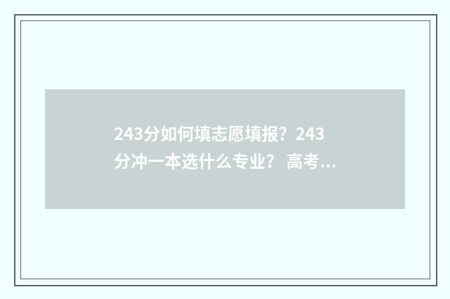 243分如何填志愿填报？243分冲一本选什么专业？ 高考志愿34是什么