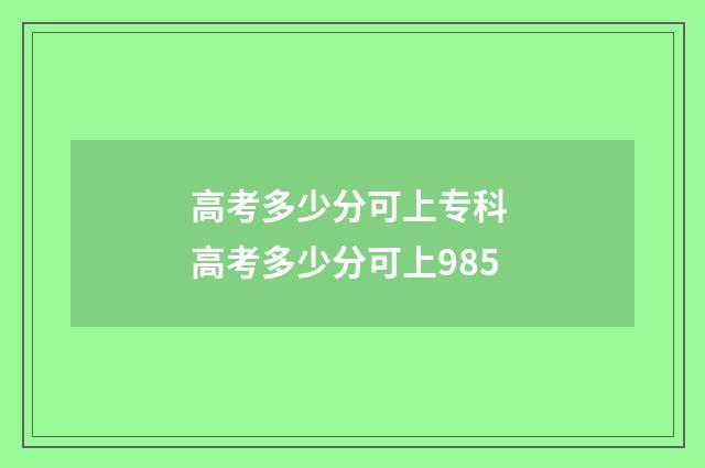 高考多少分可上专科 高考多少分可上985