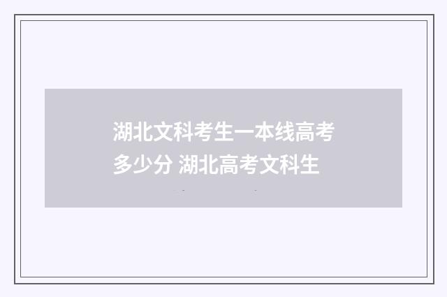 湖北文科考生一本线高考多少分 湖北高考文科生