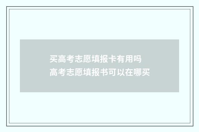 买高考志愿填报卡有用吗 高考志愿填报书可以在哪买