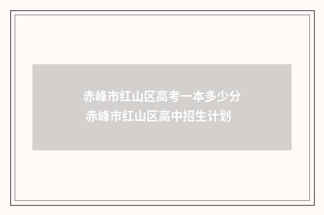 赤峰市红山区高考一本多少分 赤峰市红山区高中招生计划
