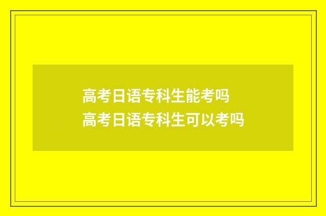 高考日语专科生能考吗 高考日语专科生可以考吗