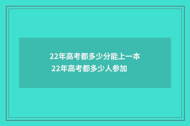 22年高考都多少分能上一本 22年高考都多少人参加