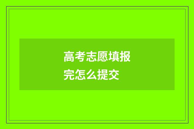 高考志愿填报完怎么提交