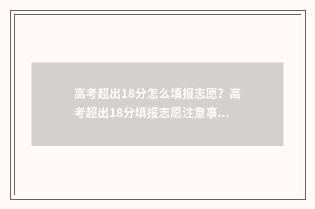 高考超出18分怎么填报志愿？高考超出18分填报志愿注意事项 高考超过分数线多少分能录取