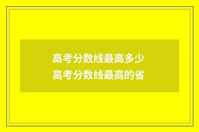 高考分数线最高多少 高考分数线最高的省