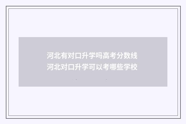 河北有对口升学吗高考分数线 河北对口升学可以考哪些学校