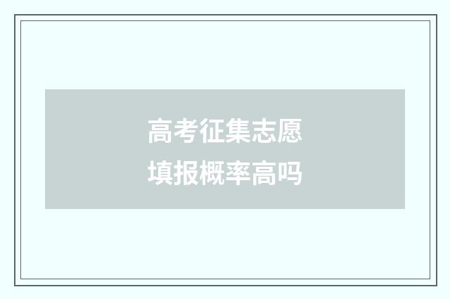 高考征集志愿填报概率高吗