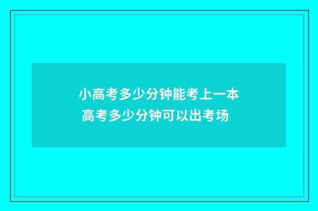 小高考多少分钟能考上一本 高考多少分钟可以出考场