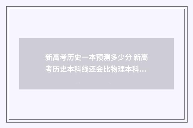 新高考历史一本预测多少分 新高考历史本科线还会比物理本科线高吗