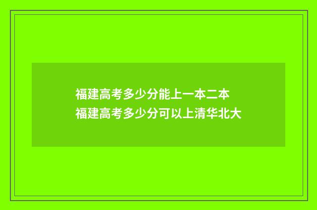 福建高考多少分能上一本二本 福建高考多少分可以上清华北大