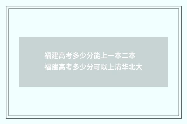 福建高考多少分能上一本二本 福建高考多少分可以上清华北大