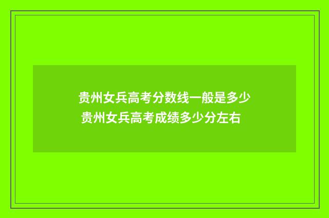贵州女兵高考分数线一般是多少 贵州女兵高考成绩多少分左右