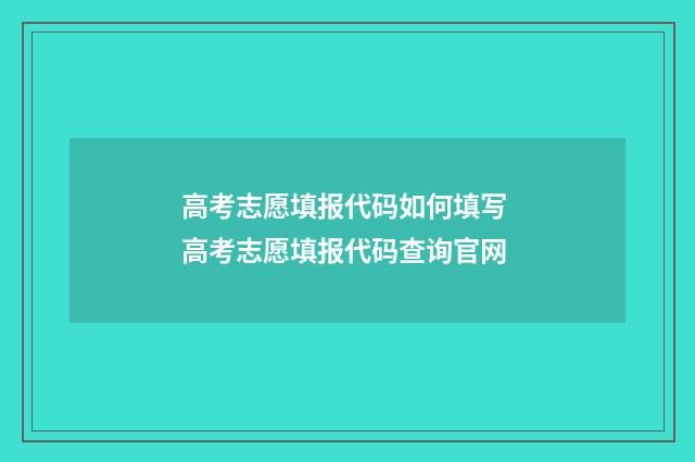 高考志愿填报代码如何填写 高考志愿填报代码查询官网