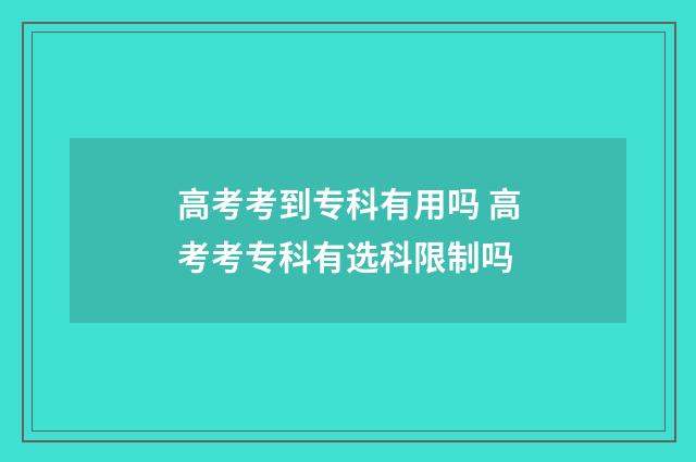 高考考到专科有用吗 高考考专科有选科限制吗