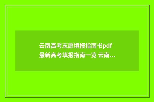 云南高考志愿填报指南书pdf 最新高考填报指南一览 云南高考志愿填报怎么填报