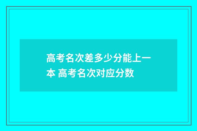 高考名次差多少分能上一本 高考名次对应分数