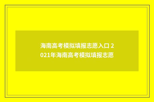 海南高考模拟填报志愿入口 2021年海南高考模拟填报志愿