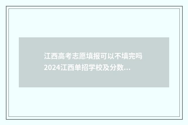 江西高考志愿填报可以不填完吗 2024江西单招学校及分数线