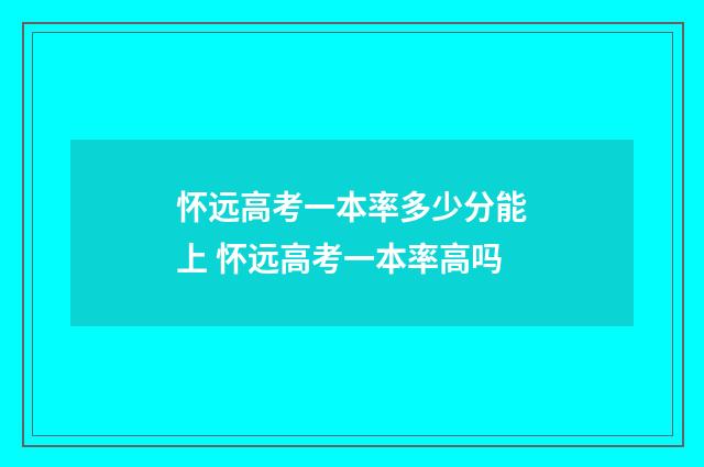 怀远高考一本率多少分能上 怀远高考一本率高吗
