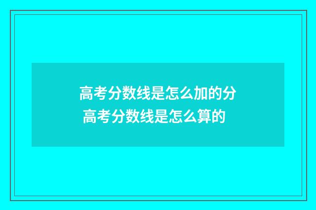 高考分数线是怎么加的分 高考分数线是怎么算的