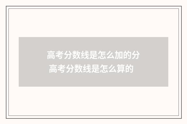 高考分数线是怎么加的分 高考分数线是怎么算的