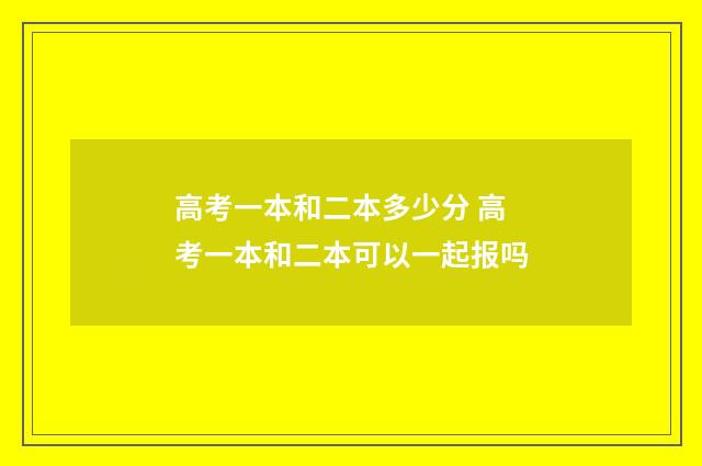 高考一本和二本多少分 高考一本和二本可以一起报吗