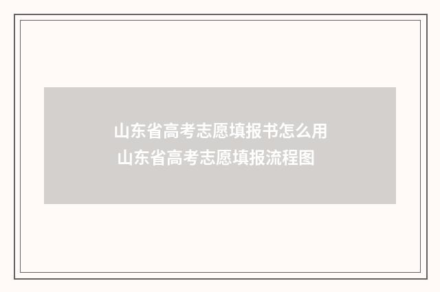 山东省高考志愿填报书怎么用 山东省高考志愿填报流程图
