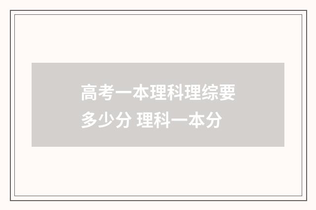 高考一本理科理综要多少分 理科一本分