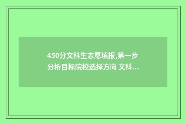 450分文科生志愿填报,第一步分析目标院校选择方向 文科生450分能上哪所大学