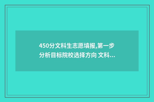 450分文科生志愿填报,第一步分析目标院校选择方向 文科生450分能上哪所大学