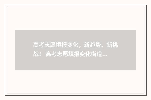 高考志愿填报变化，新趋势、新挑战！ 高考志愿填报变化街道社区